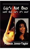 Life's Not Over Until God Says It's Over