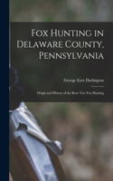 Fox Hunting in Delaware County, Pennsylvania: Origin and History of the Rose Tree Fox Hunting