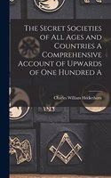 Secret Societies of all Ages and Countries A Comprehensive Account of Upwards of one Hundred A