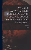 Atlas De L'anatomie Des Formes Du Corps Humain À L'usage Des Peintres Et Des Sculpteurs