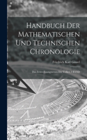 Handbuch Der Mathematischen Und Technischen Chronologie: Das Zeitrechnungswesen Der Völker, I BAND
