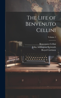 Life of Benvenuto Cellini; Volume 1
