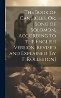 Book of Canticles, Or, Song of Solomon, According to the English Version, Revised and Explained [By F. Rolleston]