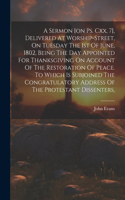 Sermon [on Ps. Cxx, 7], Delivered At Worship-street, On Tuesday The 1st Of June, 1802, Being The Day Appointed For Thanksgiving On Account Of The Restoration Of Peace. To Which Is Subjoined The Congratulatory Address Of The Protestant Dissenters,