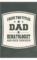 I Have Two Titles Dad & Hematologist And I Rock Them Both