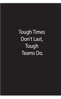 Tough Times Don't last Tough Team Do.