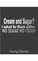 Cream And Sugar? I Asked For Black Coffee. No Sugar No Cream.