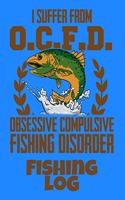 I Suffer From O.C.F.D. Obsessive Compulsive Fishing Disorder Fishing Log