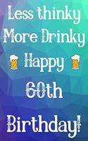Less Thinky More Drinky Happy 60th Birthday
