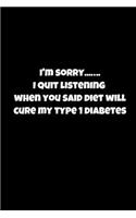 I'm Sorrry..I Quit Listening When You Said Diet Will Cure My Type 1 Diabetes