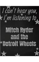 I can't hear you, I'm listening to Mitch Ryder and the Detroit Wheels creative writing lined notebook