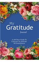 My Gratitude Journal: A 100 Days Guide To Cultivate An Attitude Of Gratefulness, size 6"x9" (easy to carry around), 104 pages, white paper. Be grateful, express your grat