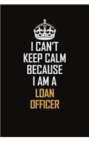 I Can't Keep Calm Because I Am A Loan Officer: Motivational Career Pride Quote 6x9 Blank Lined Job Inspirational Notebook Journal