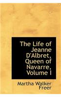 The Life of Jeanne D'Albret, Queen of Navarre, Volume I: (English)