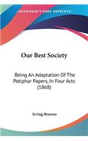 Our Best Society: Being An Adaptation Of The Potiphar Papers, In Four Acts (1868)