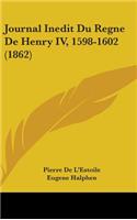 Journal Inedit Du Regne De Henry IV, 1598-1602 (1862)