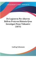 De Legionvm Per Altervm Bellvm Pvnicvm Historia Qvae Investigari Posse Videantvr (1875)