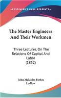 The Master Engineers and Their Workmen: Three Lectures, on the Relations of Capital and Labor (1852)