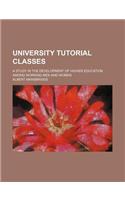 University Tutorial Classes; A Study in the Development of Higher Education Among Working Men and Women: (English)