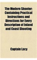 The Modern Shooter; Containing Practical Instructions and Directions for Every Description of Inland and Coast Shooting
