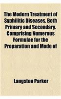 The Modern Treatment of Syphilitic Diseases, Both Primary and Secondary. Comprising Numerous Formulae for the Preparation and Mode of