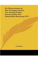 Die Wasserstrassen in Den Vereinigten Staaten Von Amerika in Ihrer Kommerziellen Und Industriellen Bedeutung (1877)