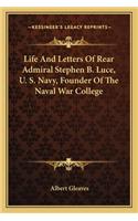 Life And Letters Of Rear Admiral Stephen B. Luce, U. S. Navy, Founder Of The Naval War College