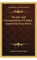 The Life And Correspondence Of Major-General Sir Isaac Brock