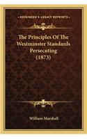 Principles Of The Westminster Standards Persecuting (1873)