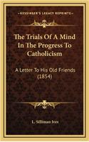 The Trials of a Mind in the Progress to Catholicism