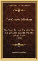 The Oregon Missions: The Story Of How The Line Was Run Between Canada And The United States (1918)