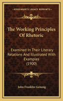 The Working Principles of Rhetoric: Examined in Their Literary Relations and Illustrated with Examples (1900)