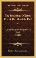 Teachings Of Jesus Christ The Messiah, Part 2: Concerning The Kingdom Of God (1911)
