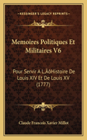 Memoires Politiques Et Militaires V6: Pour Servir A L'Histoire De Louis XIV Et De Louis XV (1777)