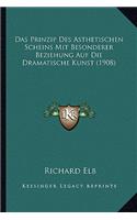 Das Prinzip Des Asthetischen Scheins Mit Besonderer Beziehung Auf Die Dramatische Kunst (1908)