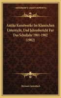 Antike Kunstwerke Im Klassischen Unterricht, Und Jahresbericht Fur Das Schuljahr 1901-1902 (1902)