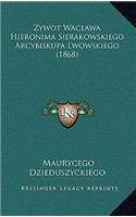 Zywot Waclawa Hieronima Sierakowskiego Arcybiskupa Lwowskiego (1868)