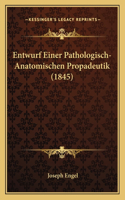 Entwurf Einer Pathologisch-Anatomischen Propadeutik (1845): (German)