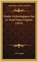 Etudes Archeologiques Sur Le Nord Finno Ougrien (1874)