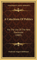 A Catechism Of Politics