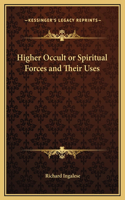 Higher Occult or Spiritual Forces and Their Uses