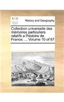 Collection universelle des mémoires particuliers relatifs a l'histoire de France. ... Volume 10 of 67