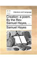 Creation: A Poem. by the Rev. Samuel Hayes, ...