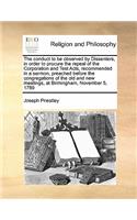 The conduct to be observed by Dissenters, in order to procure the repeal of the Corporation and Test Acts, recommended in a sermon, preached before the congregations of the old and new meetings, at Birmingham, November 5, 1789: (English)