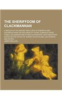 The Sheriffdom of Clackmannan; A Sketch of Its History with Lists of Sheriffs and Excerpts from the Records of Court, Compiled from Public Documents a: (English)