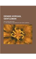 Dennis Horgan, Gentleman; And Other Sketches