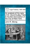 An Analysis of the Reply of Mr. David Dudley Field to the Bar Association of the City of New-York.