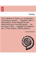 The Cabinet of Gems, or Vocabulary of Precious Stones ... Together with a Description of the Largest Known Diamonds and Coloured Gems ... an Account of the ... Regalias of England, Etc. (Third Edition.) [with Plates.]