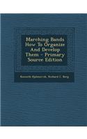Marching Bands How to Organize and Develop Them - Primary Source Edition