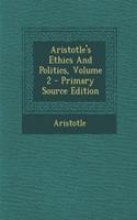 Aristotle's Ethics and Politics, Volume 2 - Primary Source Edition